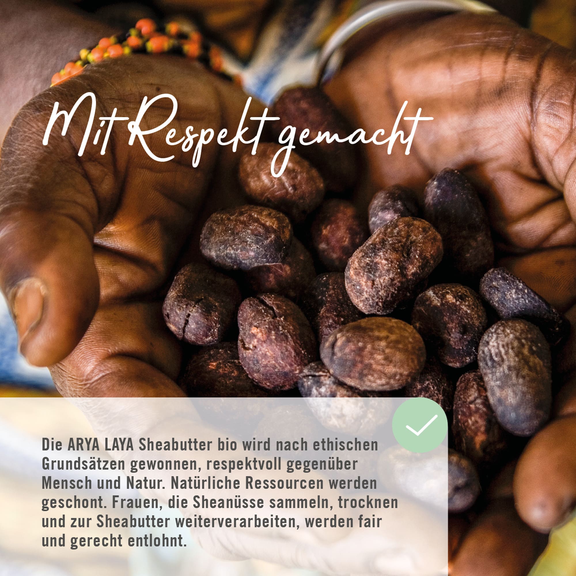 Chart Respekt ARYA LAYA Sheabutter Die ARYA LAYA Sheabutter bio wird nach ethischen Grundsätzen gewonnen, respektvoll gegenüber Mensch und Natur