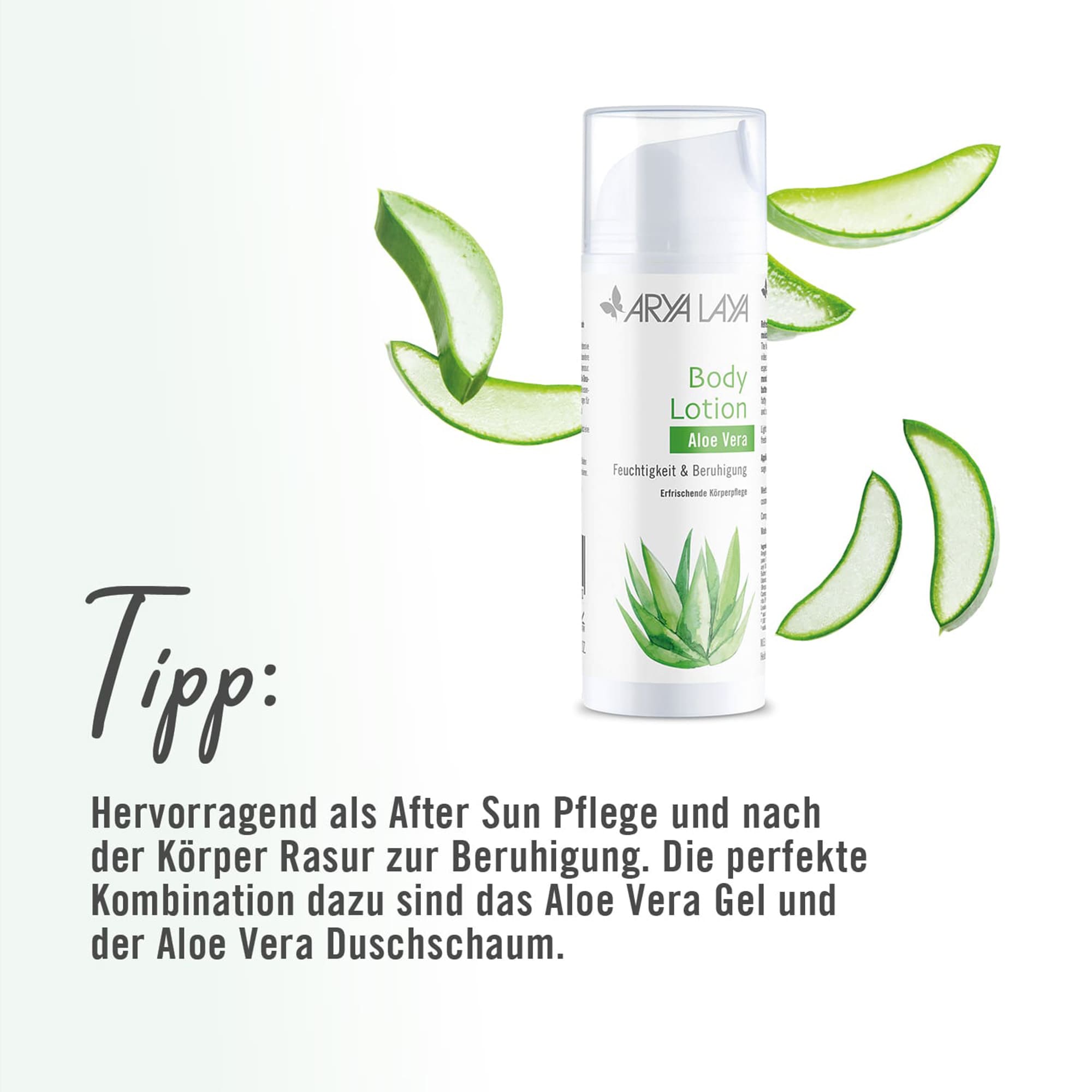 Chart Tipp ARYA LAYA Body Lotion Aloe Vera Tipp: Hervorragend als After Sun Pflege und nach der Körper-Rasur. zur Beruhigung. Die perfekte Kombination dazu sind das Aloe Vera Gel und der Aloe Vera Duschschaum.
